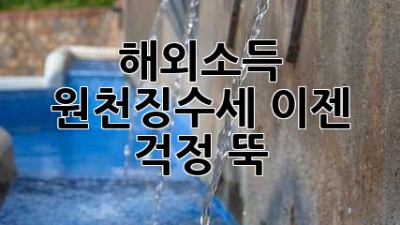 해외소득 원천징수세, 이젠 걱정 뚝!