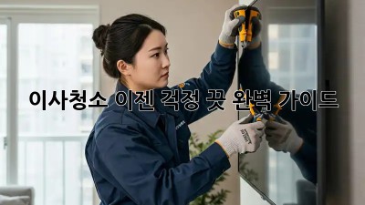 이사청소, 이젠 걱정 끗! 완벽 가이드